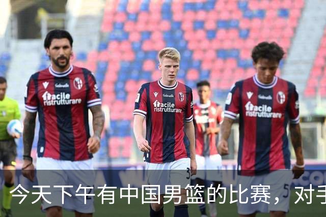 今天下午有中国男篮的比赛，对手是法国队，比赛时间为17:30